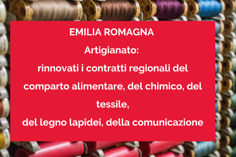 Nei giorni scorsi sono stati rinnovati i Contratti Regionali per le lavoratrici e i lavoratori dell'artigianato dell’Emilia-Romagna dei comparti dell’alimentare, della chimica del tessile-calzaturiero, del legno-lapidei e della comunicazione, scaduto lo scorso 31 dicembre.